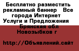 Бесплатно разместить рекламный баннер - Все города Интернет » Услуги и Предложения   . Брянская обл.,Новозыбков г.
